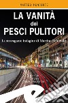 La vanità dei pesci pulitoriLa stravagante indagine di Martino Rebowsky. E-book. Formato EPUB ebook di Matteo Monforte