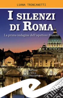 I silenzi di RomaLa prima indagine dell'ispettore Proietti. E-book. Formato EPUB ebook di Luana Troncanetti