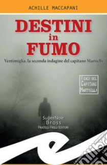 Destini in fumoVentimiglia, la seconda indagine del capitano Martielli. E-book. Formato EPUB ebook di Achille Maccapani