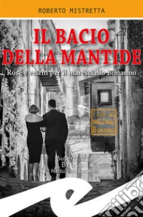 Il bacio della mantideRose e veleni per il maresciallo Bonanno. E-book. Formato Mobipocket ebook di Roberto Mistretta