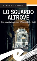 Lo sguardo altroveUna seconda indagine per il Maresciallo De Scalzi. E-book. Formato Mobipocket ebook