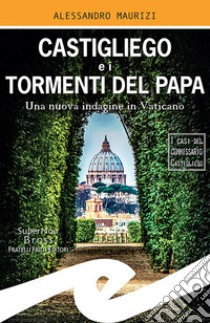 Castigliego e i tormenti del PapaUna nuova indagine in Vaticano. E-book. Formato EPUB ebook di Alessandro Maurizi