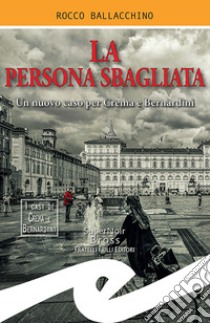 La persona sbagliataUn nuovo caso per Crema e Bernardini. E-book. Formato EPUB ebook di Rocco Ballacchino