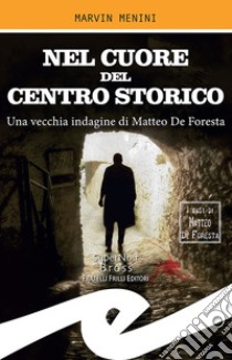 Nel cuore del centro storicoUna vecchia indagine di Matteo De Foresta. E-book. Formato Mobipocket ebook di Marvin Menini