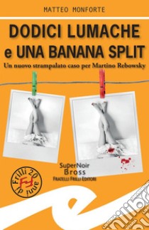 Dodici lumache e una banana splitUn nuovo strampalato caso per Martino Rebowsky. E-book. Formato EPUB ebook di Matteo Monforte