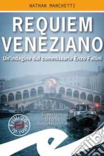 Requiem VenezianoUn'indagine del commissario Enzo Fellini. E-book. Formato EPUB ebook di Nathan Marchetti