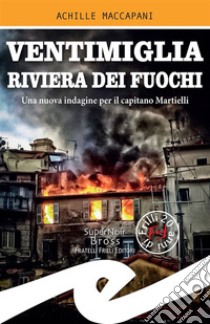 Ventimiglia riviera dei fuochiUna nuova indagine per il capitano Martielli. E-book. Formato EPUB ebook di Achille Maccapani