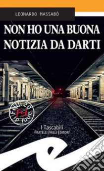 Non ho una buona notizia da darti. E-book. Formato EPUB ebook di Leonardo Massabò