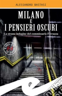 Milano e i pensieri oscuriLa strana indagine del commissario Ferrazza. E-book. Formato EPUB ebook di ALESSANDRO BASTASI