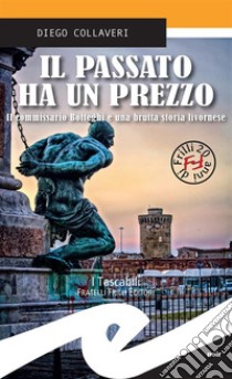 Il passato ha un prezzoIl commissario Botteghi e una brutta storia livornese. E-book. Formato EPUB ebook di Diego Collaveri