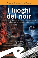 I luoghi del noirQuarta antologia di racconti in memoria di Marco Frilli. E-book. Formato EPUB ebook