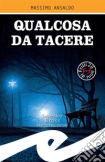 Qualcosa da tacere. E-book. Formato EPUB ebook di Massimo Ansaldo