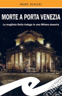 Morte a Porta VeneziaLa magliaia Delia indaga in una Milano deserta. E-book. Formato EPUB ebook di Mauro Biagini