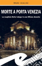 Morte a Porta VeneziaLa magliaia Delia indaga in una Milano deserta. E-book. Formato EPUB ebook