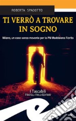 Ti verrò a trovare in sognoMilano, un caso senza movente per la PM Maddalena Fiorito. E-book. Formato EPUB ebook