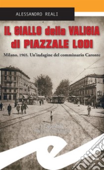 Il giallo della valigia di Piazzale LodiMilano, 1965. Un'indagine del commissario Caronte. E-book. Formato EPUB ebook di Alessandro Reali