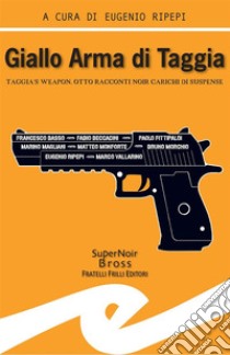 Giallo Arma di TaggiaTaggia's Weapon. Otto racconti noir carichi di suspense. E-book. Formato EPUB ebook di Eugenio Ripepi