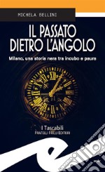 Il passato dietro l&apos;angoloMilano, una storia nera tra incubo e paura. E-book. Formato EPUB ebook