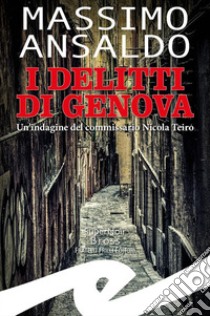 I delitti di GenovaUn'indagine del commissario Nicola Teiro. E-book. Formato EPUB ebook di Massimo Ansaldo