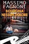 Bologna nessun doloreL&apos;ottava indagine dell&apos;investigatore Trebbi. E-book. Formato EPUB ebook