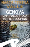 Genova una pallottola per il BecchinoTerza indagine del commissario Damiano Flexi Gerardi. E-book. Formato EPUB ebook di Maria Teresa Valle