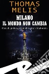 Milano il mondo non cambiaOmicidi, politica, criminalità sotto la Madonnina. E-book. Formato EPUB ebook di Thomas Melis