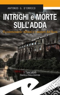 Intrighi e morte sull'AddaIl commissario Albani e i misteri del liceo. E-book. Formato EPUB ebook di Antonio G. D'Errico