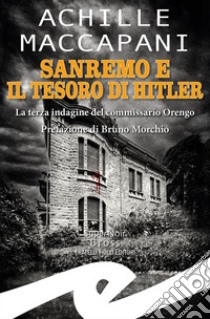 Sanremo e il tesoro di HitlerLa terza indagine del commissario Orengo. E-book. Formato EPUB ebook di Achille Maccapani