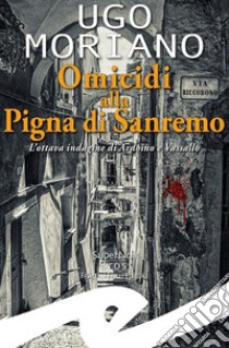 Omicidi alla Pigna di SanremoL'ottava indagine di Ardoino e Vassallo. E-book. Formato EPUB ebook di Moriano Ugo