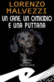 Un cane, un omicidio e una puttana. E-book. Formato EPUB ebook di Lorenzo Malvezzi