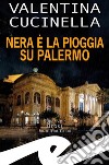 Nera è la pioggia su Palermo. E-book. Formato EPUB ebook di Valentina Cucinella