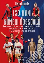 130 anni di numeri rossoblùFormazioni, record, aneddoti, volti, risultati del Genoa CFC il Club più antico d&apos;Italia. E-book. Formato EPUB ebook