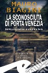 La sconosciuta di Porta VeneziaDelitti e misteri per la magliaia Delia. E-book. Formato EPUB ebook di Mauro Biagini