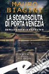 La sconosciuta di Porta VeneziaDelitti e misteri per la magliaia Delia. E-book. Formato EPUB ebook