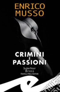 Crimini e passioni. E-book. Formato EPUB ebook di Enrico Musso