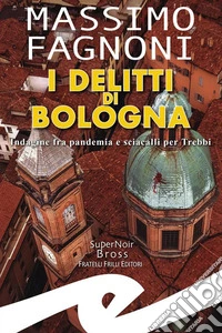 I delitti di BolognaIndagine fra pandemia e sciacalli per Trebbi. E-book. Formato EPUB ebook