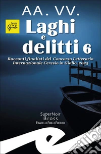 Laghi e delitti 6Racconti finalisti del Concorso Letterario Internazionale Ceresio in Giallo 2025. E-book. Formato EPUB ebook
