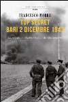 Top secret, Bari 2 dicembre 1943: La vera storia della Pearl Harbor del Mediterraneo. E-book. Formato EPUB ebook di Francesco Morra