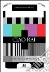 Ciao Rai!: Vent’anni di Tv e conflitto d’interessi. E-book. Formato EPUB ebook di Francesco Devescovi