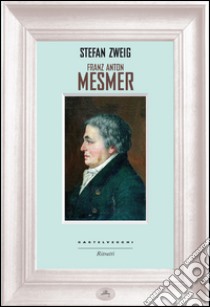 Franz Anton Mesmer. E-book. Formato EPUB ebook di Stefan Zweig