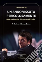 Un anno vissuto pericolosamente: Matteo Renzi e il futuro dell'Italia. E-book. Formato EPUB ebook