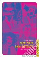 New York anni Ottanta: L’arte in presa diretta. E-book. Formato EPUB ebook