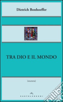 Tra Dio e il mondo. E-book. Formato EPUB ebook di Dietrich Bonhoeffer