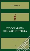 L’unica verità dell’architettura. E-book. Formato EPUB ebook