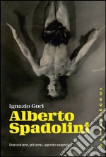 Alberto Spadolini: Danzatore, pittore, agente segreto. E-book. Formato EPUB