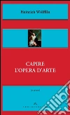 Capire l’opera d’arte. E-book. Formato EPUB ebook di Heinrich Wölfflin