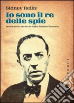 Io sono il re delle spie: Autobiografia curata da Pepita Haddon Chambers. E-book. Formato EPUB ebook