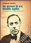 Io sono il re delle spie: Autobiografia curata da Pepita Haddon Chambers. E-book. Formato EPUB ebook di Sidney Reilly