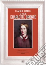 La vita di Charlotte Brontë. E-book. Formato EPUB ebook