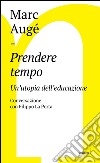 Prendere tempo: Un'utopia dell'educazione. Conversazione con Filippo La Porta. E-book. Formato EPUB ebook